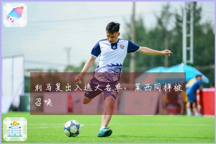 利马复出入选大名单，莱西同样被召唤