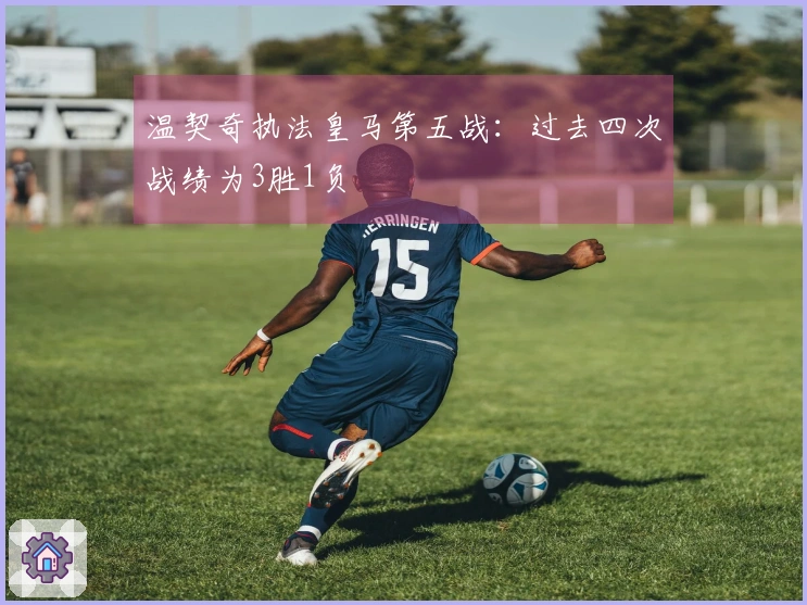 温契奇执法皇马第五战：过去四次战绩为3胜1负