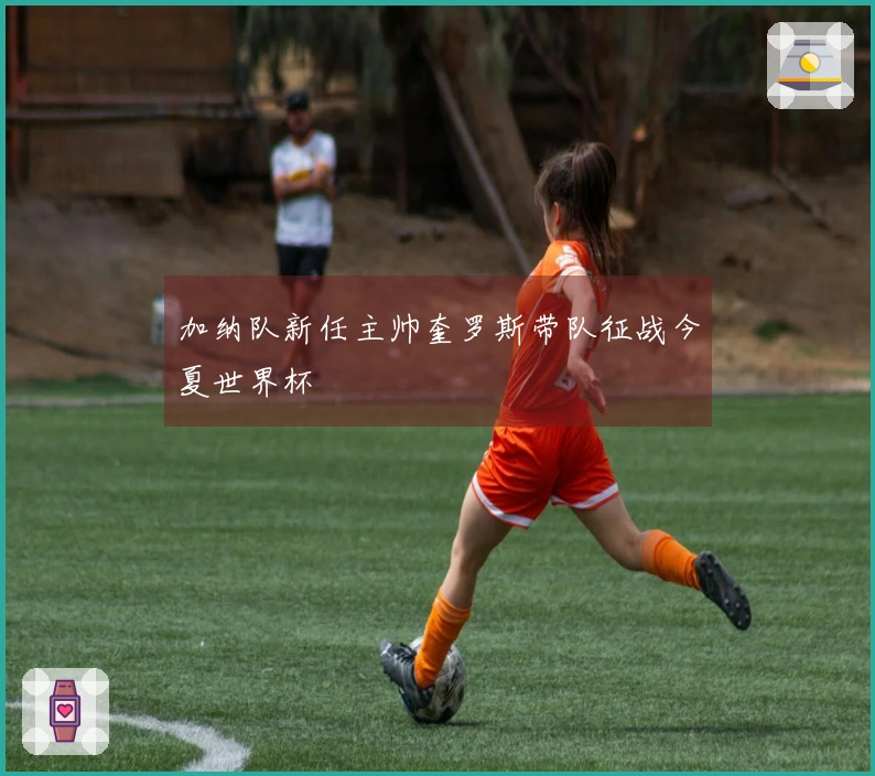 加纳队新任主帅奎罗斯带队征战今夏世界杯