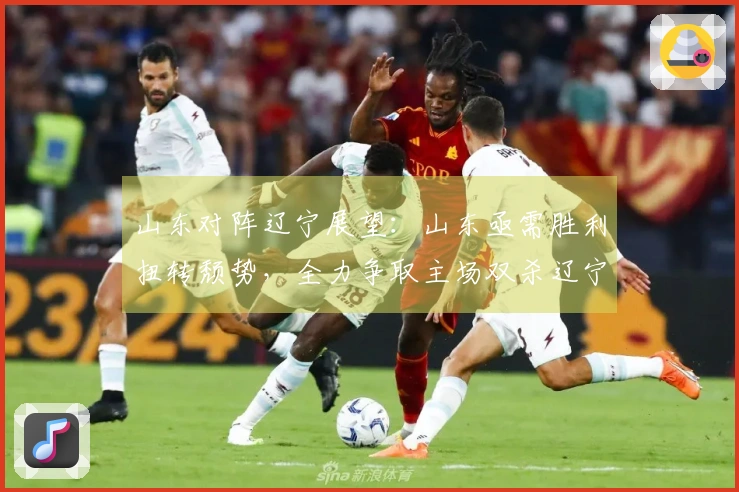 山东对阵辽宁展望：山东亟需胜利扭转颓势，全力争取主场双杀辽宁